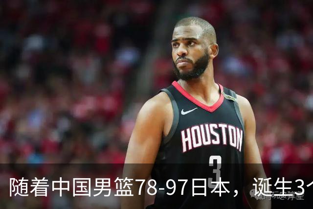 随着中国男篮78-97日本，诞生3个意外2个事实，郭士强王俊杰上榜